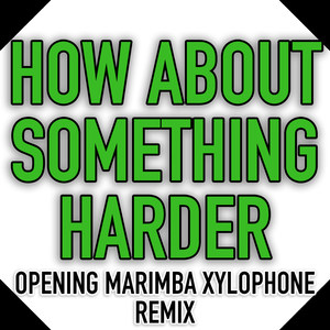 How About Something Harder (Opening Marimba Xylophone Remix)