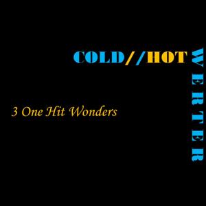 Cold//hot (3 One Hit Wonders)