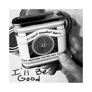 Project Grapefruit Theory: I'll Be Good - Single