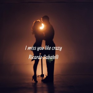 I MISS YOU LIKE CRAZY