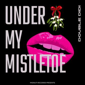 Under My Mistletoe (feat. Double Didi)