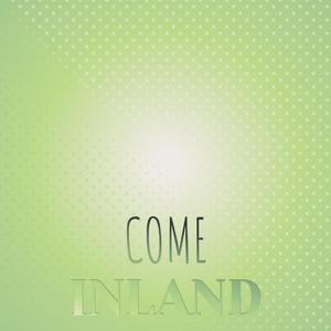 Come Inland