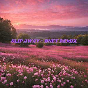 SLIP AWAY (BNET REMIX)