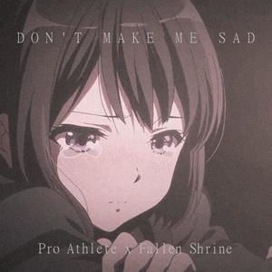 Don't Make Me Sad (feat. Pro Athlete)