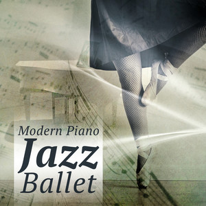 Modern Piano Jazz Ballet: Gentle Jazz Music for Quiet Dance, Inspirational Moody Jazz, Background Sounds for Improve Your Posture, Time to Relax