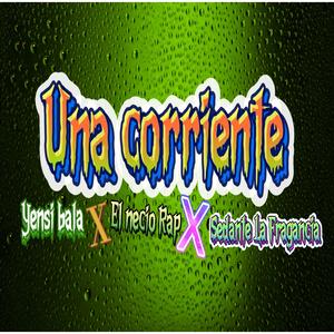 una corriente (feat. yensi balak & el necio rap)