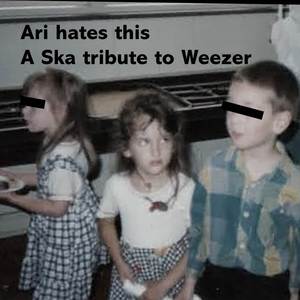 Ari hates this. A Ska tribute to Weezer (Explicit)