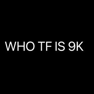 WHO TF IS 9K (Explicit)