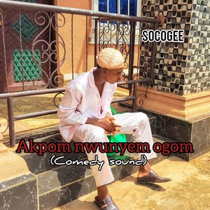 Akpom Nwunyem Ogom (Comedy Sound)