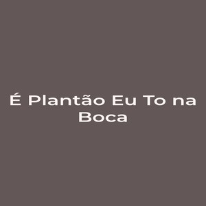 É Plantão Eu To na Boca (Explicit)