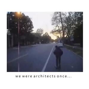 we were architects once...