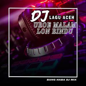 DJ Uroe Malam Lon Rindu (Remix Aceh)