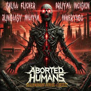 ABORTED HUMANS (feat. BRUTAL INCISION, SKULL ****** & INVERTIGO)