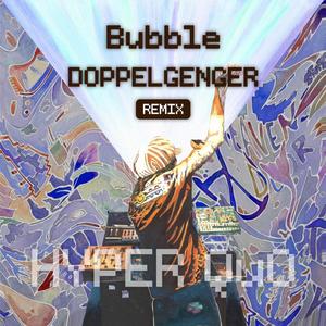 Bubble (Doppelgenger Remix)