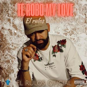 Te robo my love