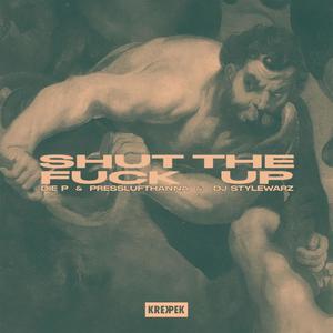 Shut The **** Up (feat. Die P, Presslufthanna & DJ Stylewarz) (Explicit)