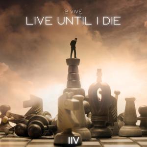 2 vive - Live Until I Die