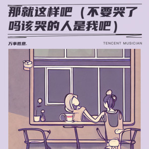 那就这样吧(不要哭了吗该哭的人是我吧)