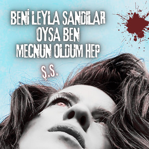 Beni Leyla Sandılar Oysa Ben Mecnun Oldum Hep