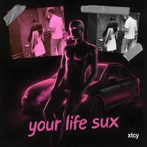 your life sux (Explicit)