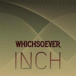 Whichsoever Inch