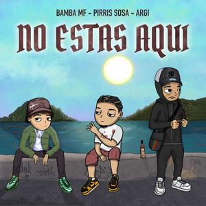 NO ESTAS AQUI (feat. Pirris Sosa & Argi) (Explicit)