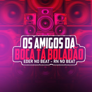 Os Amigos Da Boca Tá Boladão (Explicit)