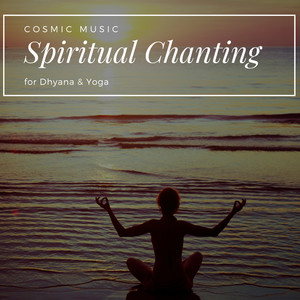 Spiritual Chanting - Cosmic Music For Dhyana & Yoga