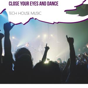 Close Your Eyes And Dance - Tech House Music