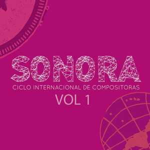 Sonora: Ciclo Internacional de Compositoras, Vol. 1