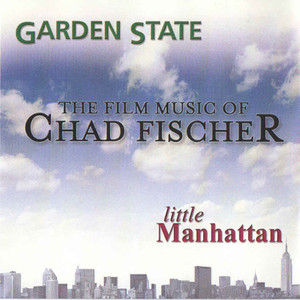 The Film Music Of Chad Fischer: Garden State/Little Manhattan