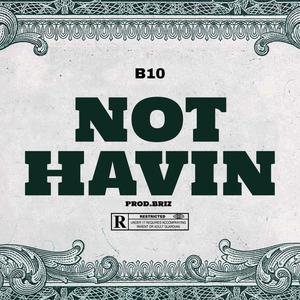 Not Havin (feat. B10) [Explicit]