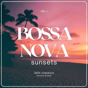 Bossa Nova Sunsets (Latin Classics) , Vol. 1
