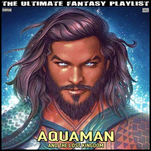 Aquaman And The Lost Kingdom The Ultimate Fantasy Playlist