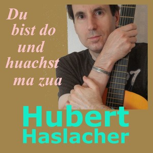 Du bist do und huachst ma zua