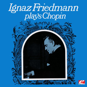 Ignaz Friedmann Plays Chopin (Remastered Historical Recording)