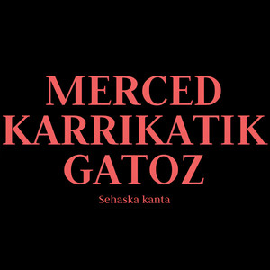 Merced Karrikatik Gatoz (Sehaska Kanta)