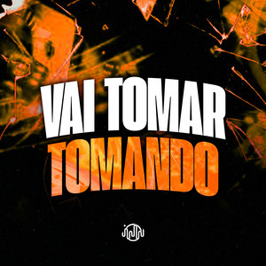Vai Tomar Tomando (Explicit)