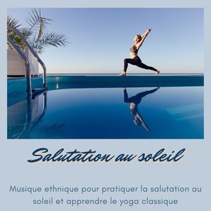 Salutation au soleil: Musique ethnique pour pratiquer la salutation au soleil et apprendre le yoga classique