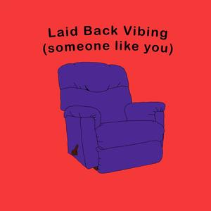 Laid Back Vibing (someone like you)