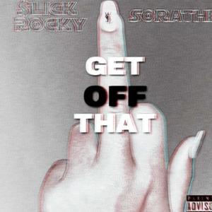 Get Off That (feat. Sorathe) [Explicit]