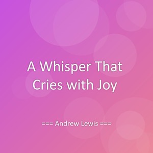 A Whisper That Cries with Joy