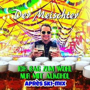 Ich sag zum Wohl nur mit Alkohol (Apres Ski Mix)