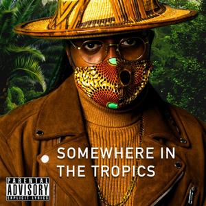 SOMEWHERE IN THE TROPICS (Explicit)