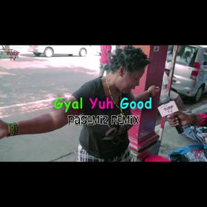 Gyal Yuh Good (Pasamiz Remix)