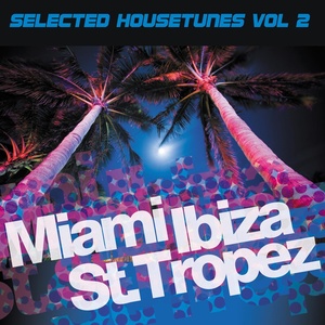 Miami Ibiza St Tropez - Selected Housetunes Vol 2