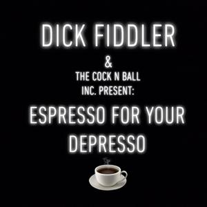 Dick Fiddler & the Cock N Ball Torture Inc. Presents: Espresso for Your Depresso (Explicit)