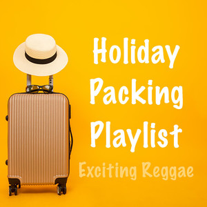 Holiday Packing Playlist Exciting Reggae