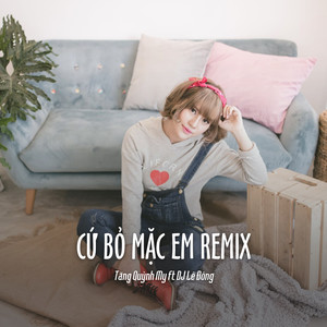 Cứ Bỏ Mặc Em Remix (Ytmix)