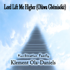 Lord Lift Me Higher(Olúwa Gbémisókè)